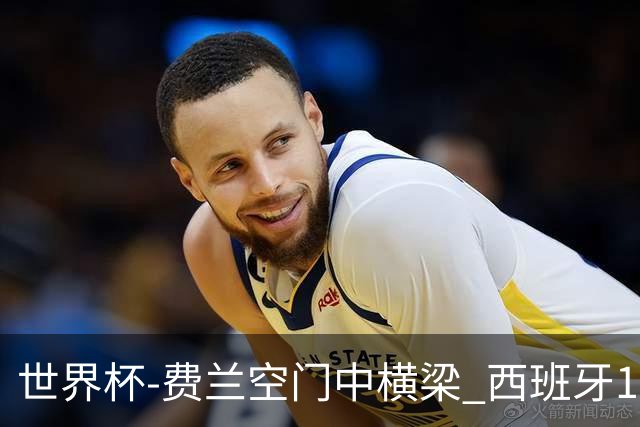 世界杯-费兰空门中横梁 西班牙12射4正半场暂0-0佛得角